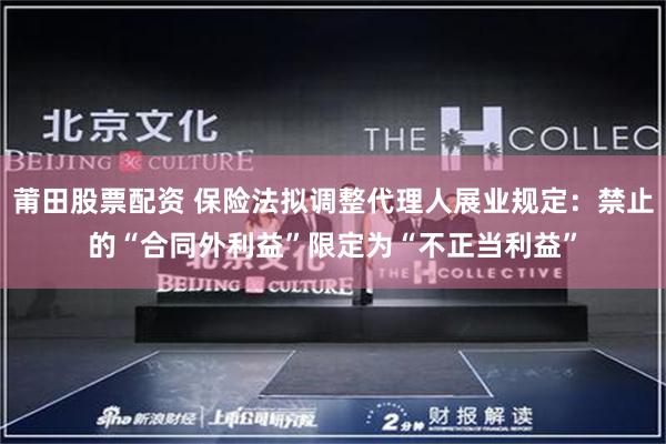 莆田股票配资 保险法拟调整代理人展业规定：禁止的“合同外利益”限定为“不正当利益”