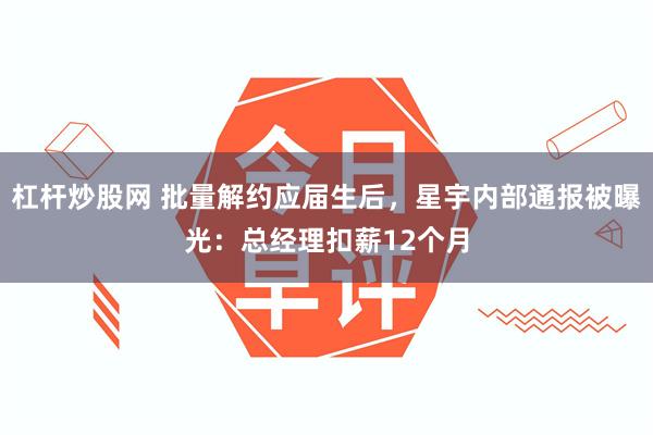 杠杆炒股网 批量解约应届生后，星宇内部通报被曝光：总经理扣薪12个月