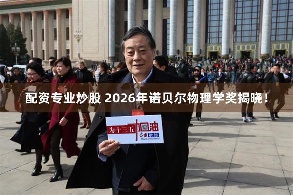 配资专业炒股 2026年诺贝尔物理学奖揭晓！